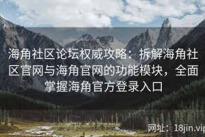 海角社区论坛权威攻略：拆解海角社区官网与海角官网的功能模块，全面掌握海角官方登录入口