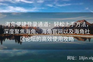海角便捷登录通道：轻松上手方法，深度聚焦海角、海角官网以及海角社区论坛的高效使用攻略
