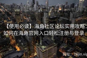 【使用必读】海角社区论坛实用攻略：如何在海角官网入口轻松注册与登录